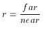 r = \frac{far}{near}